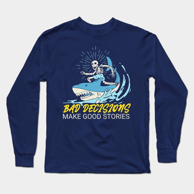 Bad Decisions Make Good Stories - Skeleton Riding A Shark Long Sleeve T-Shirt by M n' Emz Studio